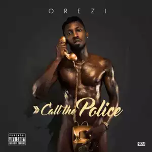 Orezi - “Call The Police” (Prod. By Mystro)